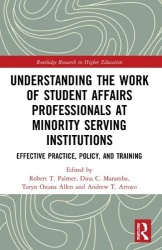 Understanding the Work of Student Affairs Professionals at Minority Serving Institutions - Effective Practice, Policy, and Train