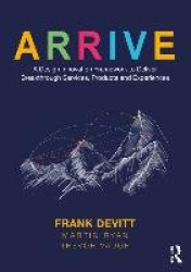 ARRIVE - A Design Innovation Framework to Deliver Breakthrough Services, Products and Experiences