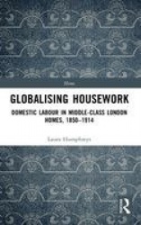 Globalising Housework - Domestic Labour in Middle-class London Homes,1850-1914