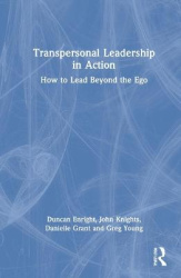 Transpersonal Leadership in Action - How to Lead Beyond the Ego