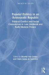 Popular Politics in an Aristocratic Republic - Political Conflict and Social Contestation in Late Medieval and Early Modern Veni