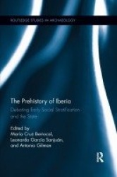 The Prehistory of Iberia - Debating Early Social Stratification and the State