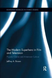 The Modern Superhero in Film and Television - Popular Genre and American Culture