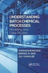 Understanding Batch Chemical Processes - Modelling and Case Studies