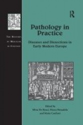 Pathology in Practice - Diseases and Dissections in Early Modern Europe