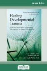 Healing Developmental Trauma - How Early Trauma Affects Self-Regulation, Self-Image, and the Capacity for Relationship (16pt Lar
