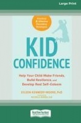 Kid Confidence - Help Your Child Make Friends, Build Resilience, and Develop Real Self-Esteem (16pt Large Print Edition)