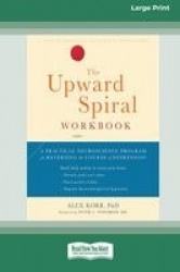 The Upward Spiral Workbook - A Practical Neuroscience Program for Reversing the Course of Depression (16pt Large Print Edition)