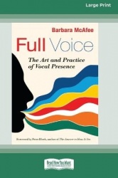 Full Voice - The Art and Practice of Vocal Presence [16 Pt Large Print Edition]