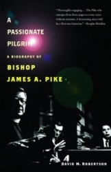 A Passionate Pilgrim - A Biography of Bishop James A. Pike