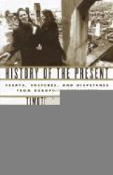 History of the Present - Essays, Sketches, and Dispatches from Europe in the 1990s