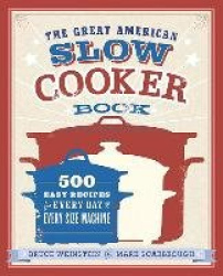 The Great American Slow Cooker Book - 500 Easy Recipes for Every Day and Every Size Machine: A Cookbook