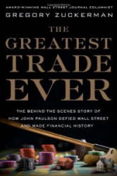 The Greatest Trade Ever: The Behind-The-Scenes Story of How John Paulson Defied Wall Street and Made Financial History