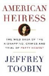 American Heiress - The Wild Saga of the Kidnapping, Crimes and Trial of Patty Hearst