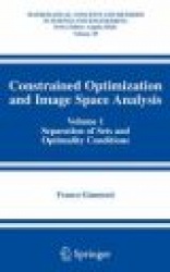 Constrained Optimization and Image Space Analysis : Volume 1: Separation of Sets and Optimality Conditions