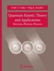 Quantum Kinetic Theory and Applications - Electrons, Photons, Phonons