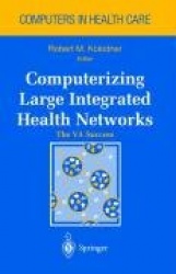 Computerizing Large Integrated Health Networks : The VA Success