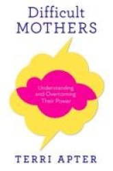 Difficult Mothers - Understanding and Overcoming Their Power