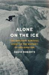Alone on the Ice - The Greatest Survival Story in the History of Exploration