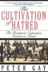 The Cultivation of Hatred - The Bourgeois Experience Victoria To Freud