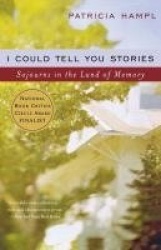 I Could Tell You Stories - Sojourns in the Land of Memory