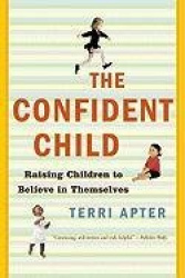 The Confident Child - Raising Children to Believe in Themselves Reissue