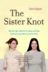 The Sister Knot - Why We Fight, Why We're Jealous, and Why We'll Love Each Other No Matter What