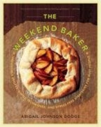 The Weekend Baker - Irresistible Recipes, Simple Techniques, and Stress-Free Strategies for Busy People