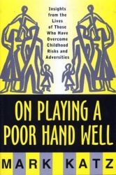 On Playing a Poor Hand Well - Insights from the Lives of Those Who Have Overcome Childhood Risks & Adversities