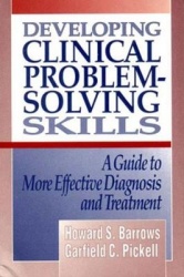 Developing Clinical Problem-Solving Skills - A Guide to More Effective Diagnosis and Treatment