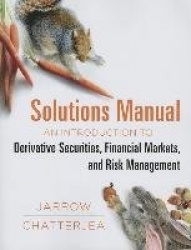 Solutions Manual For - An Introduction to Rerivative Securities, Financial Markets, and Risk Management