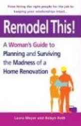 Remodel This!: A Woman's Guide to Planning and Surviving the Madness of a Home Renovation