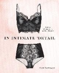 In Intimate Detail - How to Choose, Wear, and Love Lingerie