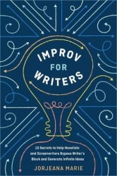 Improv for Writers - 10 Secrets to Help Novelists and Screenwriters Bypass Writer's Block and Generate Infinite Ideas