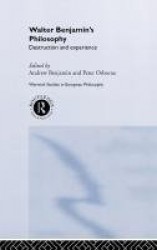 Walter Benjamin's Philosophy - Destruction and Experience