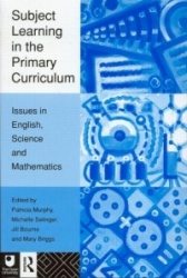 Subject Learning in the Primary Curriculum - Issues in English, Science and Maths