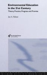 Environmental Education in the 21st Century - Theory, Practice, Progress and Promise