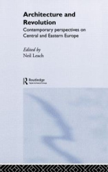 Architecture and Revolution - Contemporary Perspectives on Central and Eastern Europe
