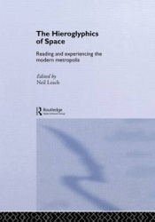 The Hieroglyphics of Space - Reading and Experiencing the Modern Metropolis