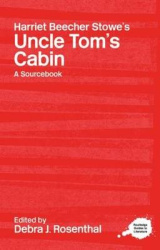 Harriet Beecher Stowe's Uncle Tom's Cabin - A Routledge Study Guide and Sourcebook
