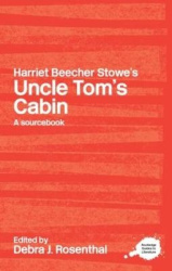 Harriet Beecher Stowe's Uncle Tom's Cabin - A Routledge Study Guide and Sourcebook