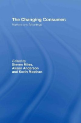 The Changing Consumer - Markets and Meanings