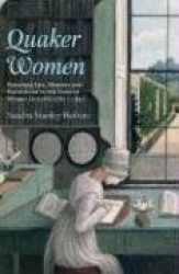Quaker Women - Personal Life, Memory and Radicalism in the Lives of Women Friends, 1780–1930
