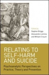Relating to Self-Harm and Suicide - Psychoanalytic Perspectives on Practice, Theory and Prevention