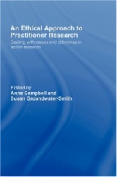 An Ethical Approach to Practitioner Research - Dealing with Issues and Dilemmas in Action Research
