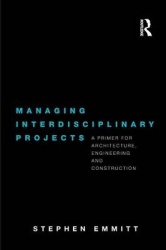 Managing Interdisciplinary Projects - A Primer for Architecture, Engineering and Construction