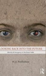 Looking Back into the Future - Identity and Insurgency in Northeast India