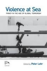 Violence at Sea - Piracy in the Age of Global Terrorism