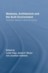 Madness, Architecture and the Built Environment - Psychiatric Spaces in Historical Context