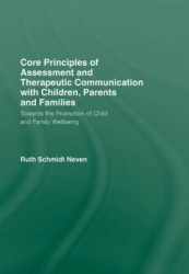 Core Principles of Assessment and Therapeutic Communication with Children, Parents and Families - Towards the Promotion of Child